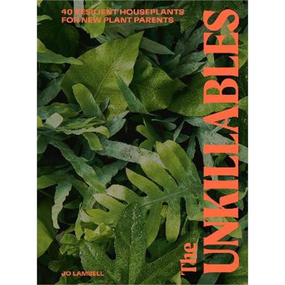 The Unkillables: 40 resilient house plants for new plant parents (Hardback) - Jo Lambell